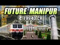 ₹19940 CRORE FUTURE MEGAPROJECTS IN MANIPUR
