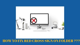 HOW TO REMOVE RED X SIGN FROM FOLDERS & ICONS