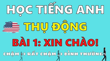 Học Tiếng Anh Thụ Động - Bài 1: Xin chào!