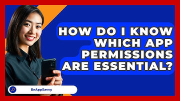 How Do I Know Which App Permissions Are Essential? - Be App Savvy