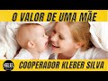 O Valor de Uma Mãe - Cooperador Kleber Silva