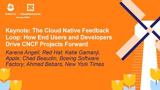 Keynote: The Cloud Native Feedback Loop... Karena Angell, Katie Gamanji, Chad Beaudin & Ahmed Bebars