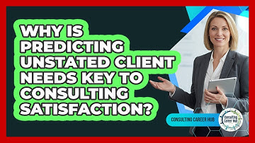 Why Is Predicting Unstated Client Needs Key To Consulting Satisfaction? - Consulting Career Hub
