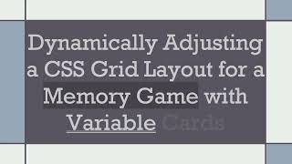 Dynamically Adjusting a CSS Grid Layout for a Memory Game with Variable Cards