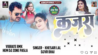 KAJRA BHOJPURI SONG KHESARI LAL  VIBRATE RMX HEM DJ ZONE PASLA