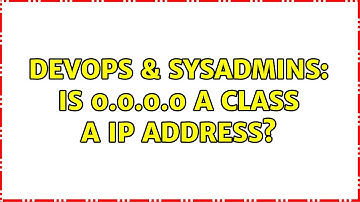 DevOps & SysAdmins: Is 0.0.0.0 a class A IP address? (4 Solutions!!)