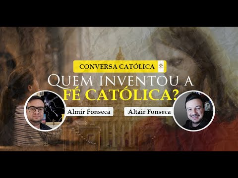 Quem inventou a fé católica? - Conversa Católica