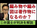 「編み物と編み図は著作物か？」についての知財高裁判決を弁護士が徹底解説