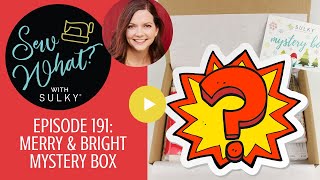 Sew What? Episode 191: Merry & Bright Mystery Box