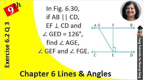 In Fig. 6.30 if AB || CD EF is perpendicular to CD and GED = 126°, find AGE, GEF and FGE.