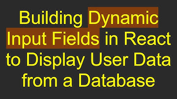 Building Dynamic Input Fields in React to Display User Data from a Database