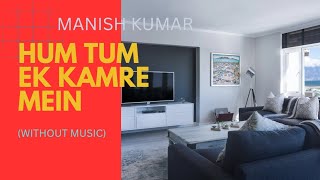 Hum Tum Ek Kamre Mein Band(Without Music)Performed By-Manish Kumar