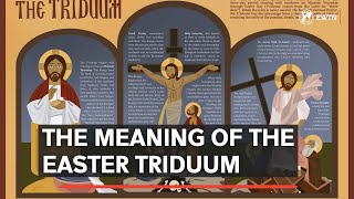 The meaning of the Easter Triduum: Holy Thursday, Good Friday and Holy Saturday.