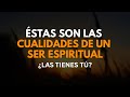 ¿CUÁLES DE ESTAS CUALIDADES DE UN SER ESPIRITUAL TIENES TÚ?