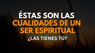 ¿CUÁLES DE ESTAS CUALIDADES DE UN SER ESPIRITUAL TIENES TÚ?