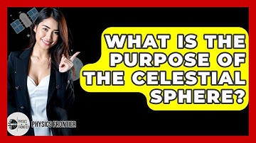 What Is The Purpose Of The Celestial Sphere? - Physics Frontier