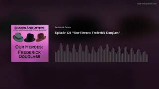 Episode 121 ”Our Heroes: Frederick Douglass”