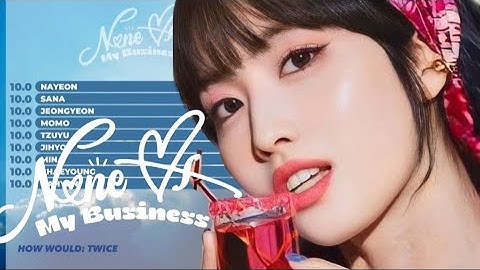 How would TWICE sing NONE OF MY BUSINESS by ITZY