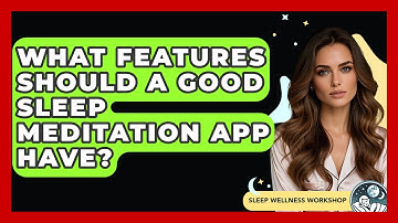 What Features Should A Good Sleep Meditation App Have? - Sleep Wellness Workshop
