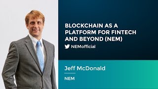 Jeff McDonald: Blockchain As A Platform For Fintech & Beyond (NEM)