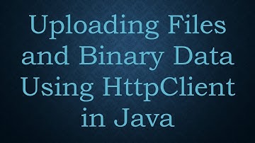 Uploading Files and Binary Data Using HttpClient in Java