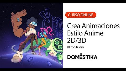 Creando Animaciones Estilo Anime con Técnicas 2D y 3D - Un curso de Blirp Studio | Domestika