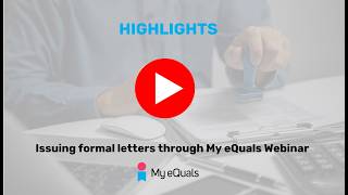 Issuing formal letters through My eQuals Webinar (Highlights)