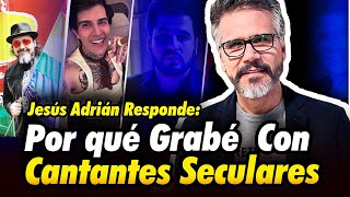 JESÚS ADRIÁN RESPONDE SOBRE GRABAR CON CANTANTES SECULARES