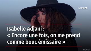 Isabelle Adjani : « Encore une fois, on me prend comme bouc émissaire »