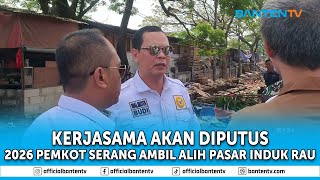 2026, PEMKOT SERANG AMBIL ALIH PENGELOLAAN PASAR INDUK RAU