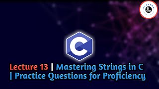 Lecture 13 | Mastering Strings in C | Practice Questions for Proficiency