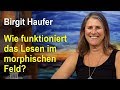 Wie funktioniert das Lesen im morphischen Feld? | Birgit Haufer