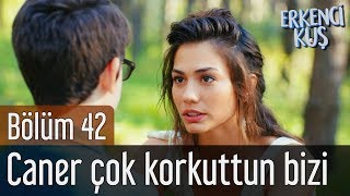 Erkenci Kuş 42. Bölüm - Caner Çok Korkuttun Bizi