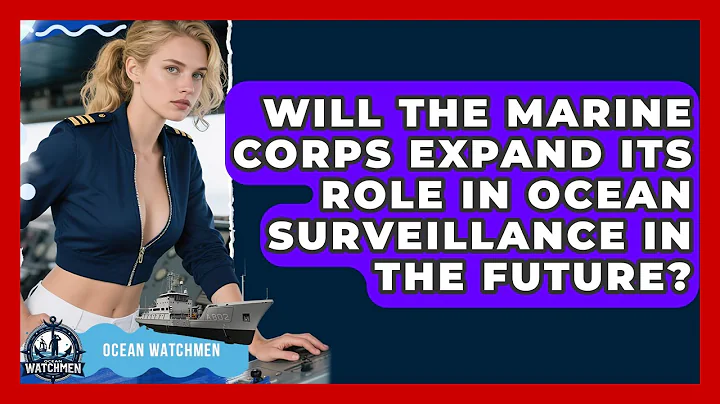 Will the Marine Corps Expand Its Role in Ocean Surveillance in the Future? - Ocean Watchmen