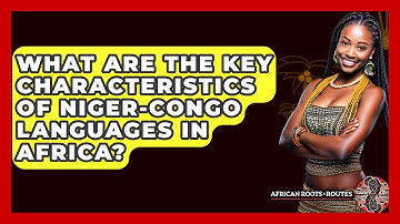 What Are The Key Characteristics Of Niger-Congo Languages In Africa? - African Roots And Routes