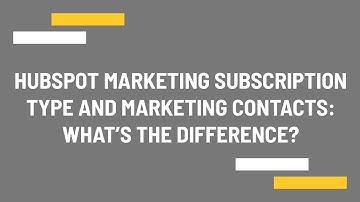 HubSpot marketing subscription type and marketing contacts: What