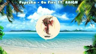 Popeska - On Fire ft. RAIGN