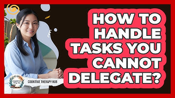 How To Handle Tasks You Cannot Delegate?