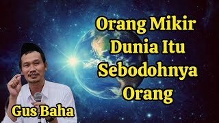 Orang Mikir Dunia Itu Sebodoh-Bodohnya Orang. Wong Ndak Punya Kok Ikut Mikir || Gus Baha