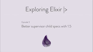 Episode 3: Better Supervisors in Elixir 1.5