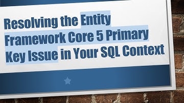 Resolving the Entity Framework Core 5 Primary Key Issue in Your SQL Context