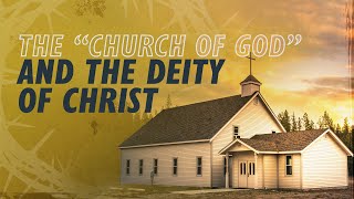 The &quot;Church of God&quot; and the Deity of Christ | Why Jesus?