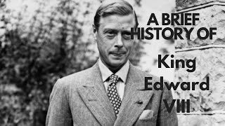A Brief History of King Edward VIII, 1936-abdicated December 1936