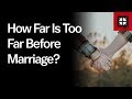 How Far Is Too Far Before Marriage? // Ask Pastor John