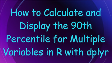 How to Calculate and Display the 90th Percentile for Multiple Variables in R with dplyr