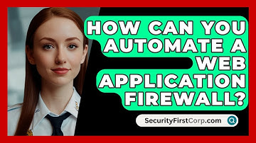 How Can You Automate A Web Application Firewall? - SecurityFirstCorp.com