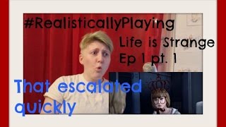 #RealisticallyPlaying: Life Is Strange Ep 1 [Pt 1]-- That Escalated Quickly || Realisticallysaying