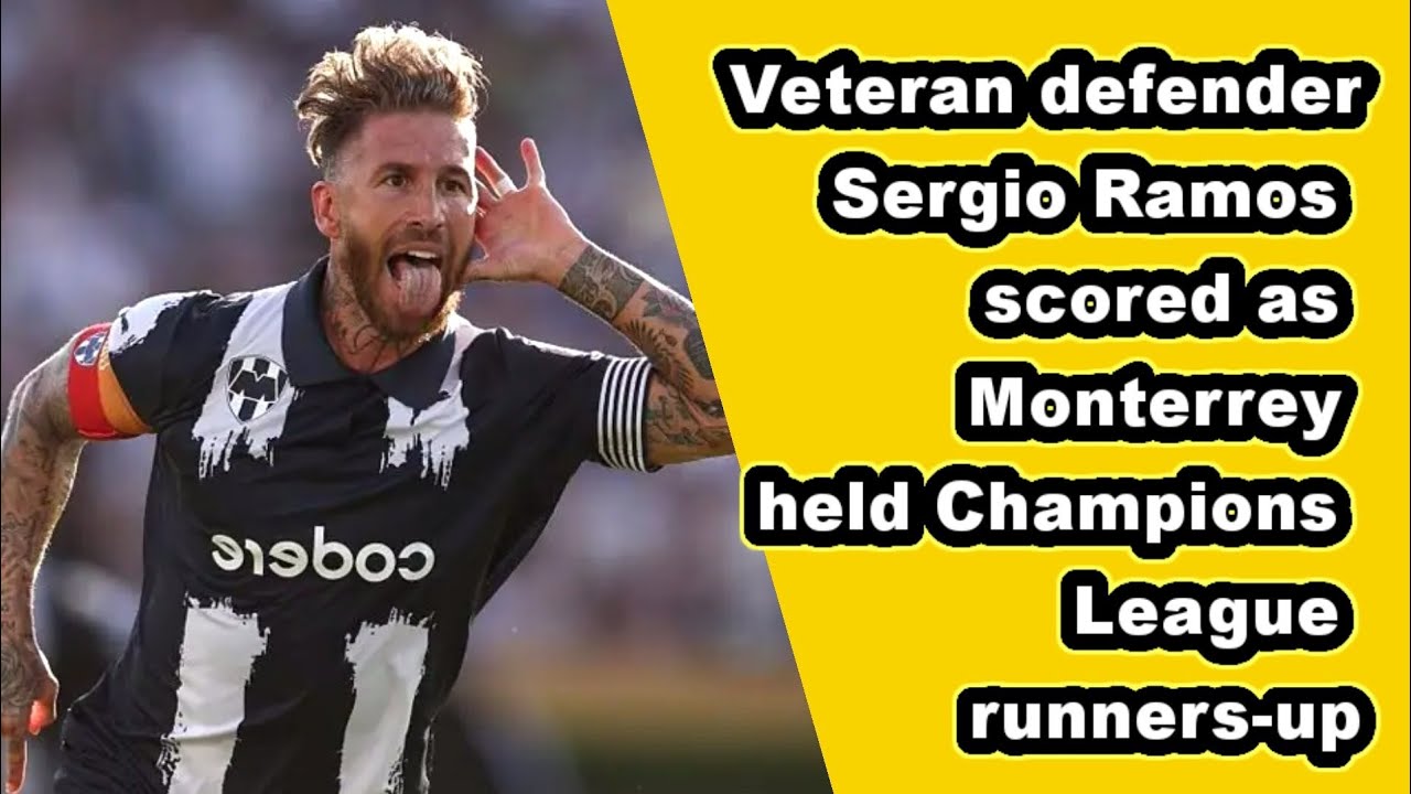 Veteran defender Sergio Ramos scored as Monterrey held Champions League runners-up
