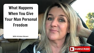 What Happens When You Give your Man Personal Freedom