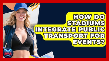 How Do Stadiums Integrate Public Transport For Events? - Where the Fans Roar